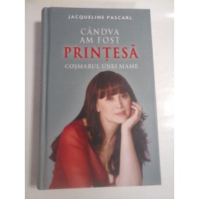   CANDVA  AM  FOST  PRINTESA * COSMARUL  UNEI  MAME  -  Jacqueline  PASCARL